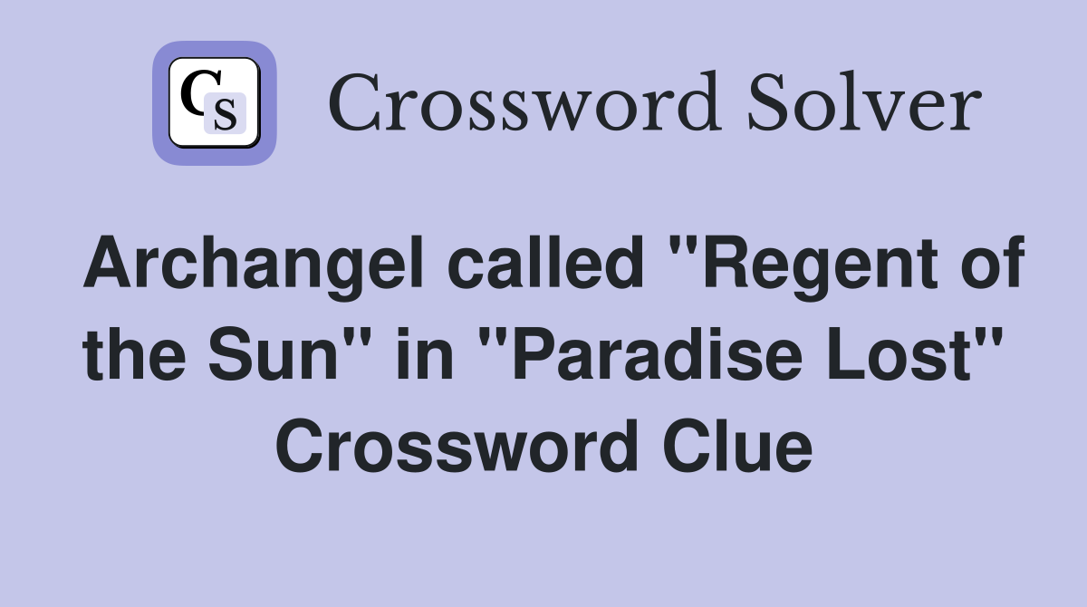 Archangel called "Regent of the Sun" in "Paradise Lost" Crossword Clue