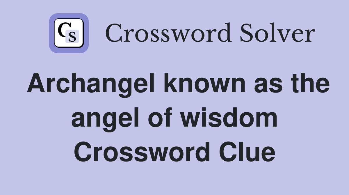 Archangel known as the angel of wisdom Crossword Clue