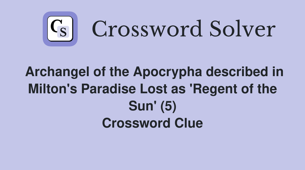 Archangel of the Apocrypha described in Milton's Paradise Lost as 'Regent of the Sun' (5) Crossword Clue