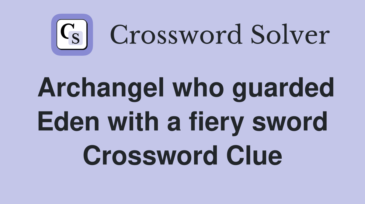 Archangel who guarded Eden with a fiery sword Crossword Clue