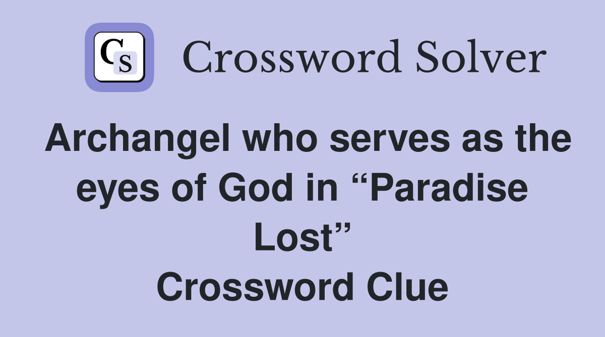 Archangel who serves as the eyes of God in “Paradise Lost” Crossword Clue