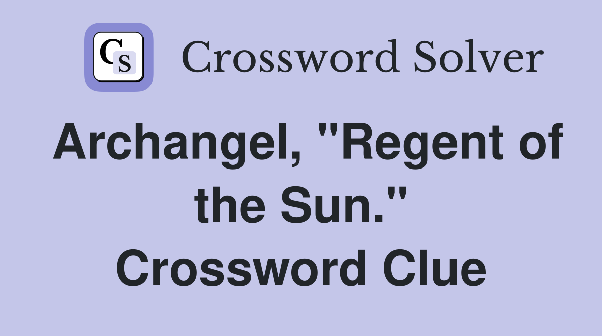Archangel, "Regent of the Sun." Crossword Clue