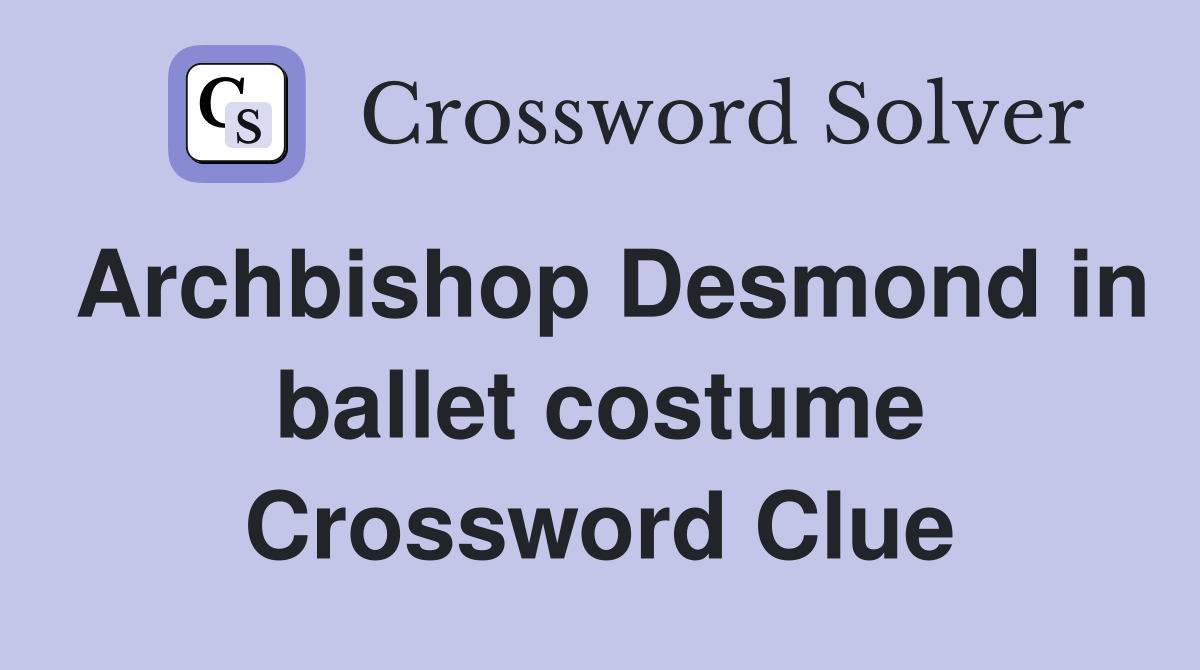 Archbishop Desmond in ballet costume Crossword Clue