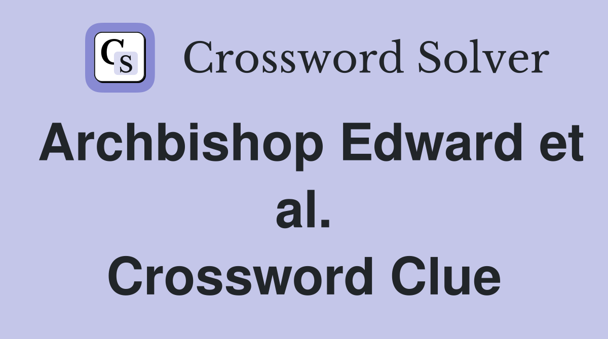 Archbishop Edward et al. Crossword Clue