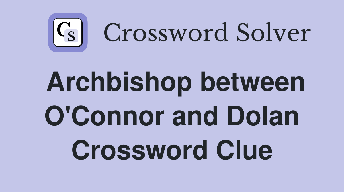 Archbishop between O'Connor and Dolan Crossword Clue