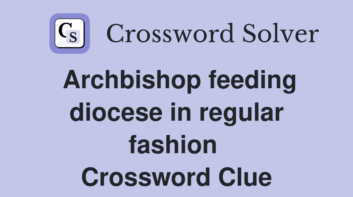 Archbishop feeding diocese in regular fashion  Crossword Clue