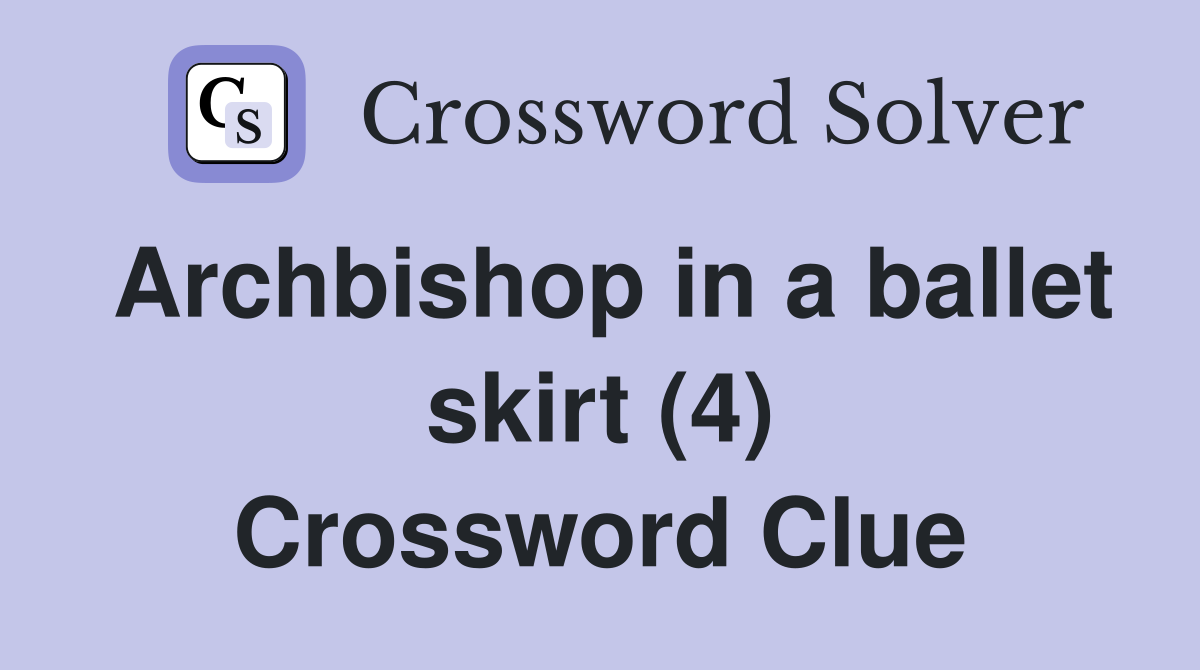 Archbishop in a ballet skirt (4) Crossword Clue