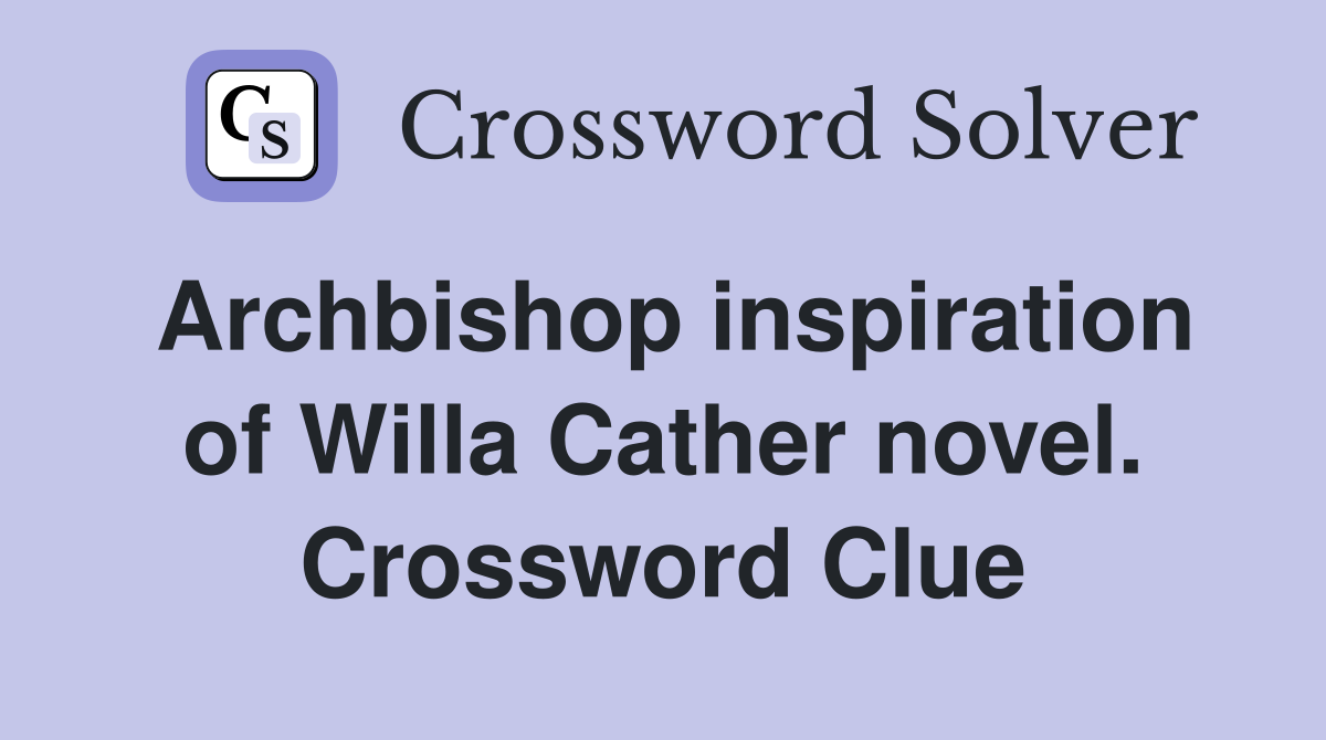 Archbishop inspiration of Willa Cather novel. Crossword Clue