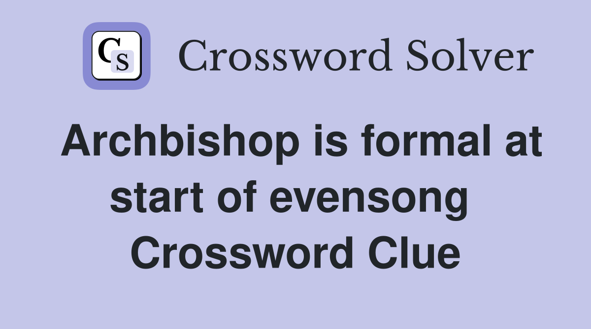 Archbishop is formal at start of evensong  Crossword Clue
