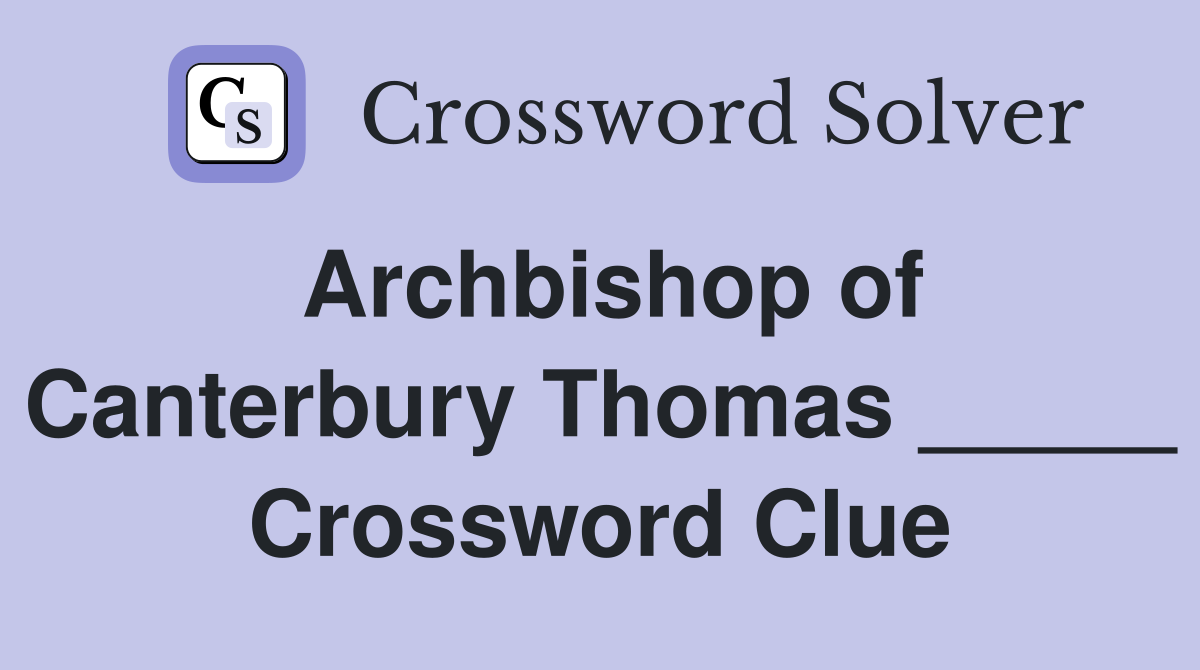 Archbishop of Canterbury Thomas _____ Crossword Clue
