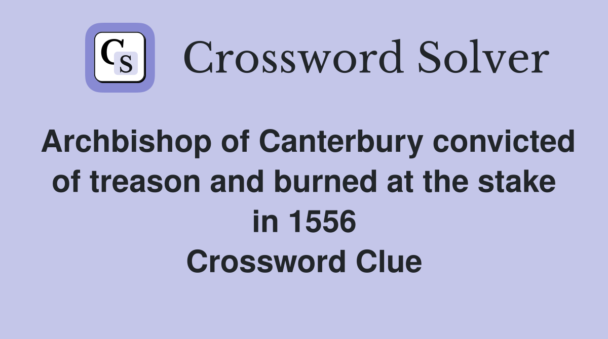 Archbishop of Canterbury convicted of treason and burned at the stake in 1556 Crossword Clue