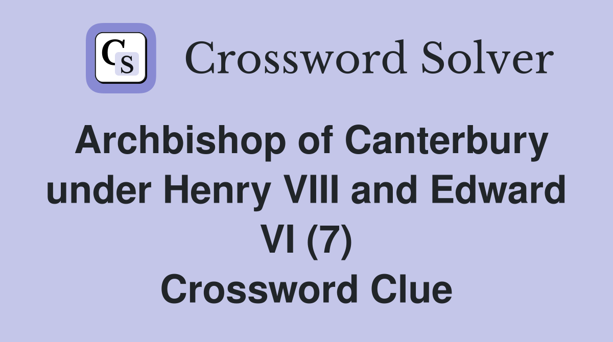 Archbishop of Canterbury under Henry VIII and Edward VI (7) Crossword Clue