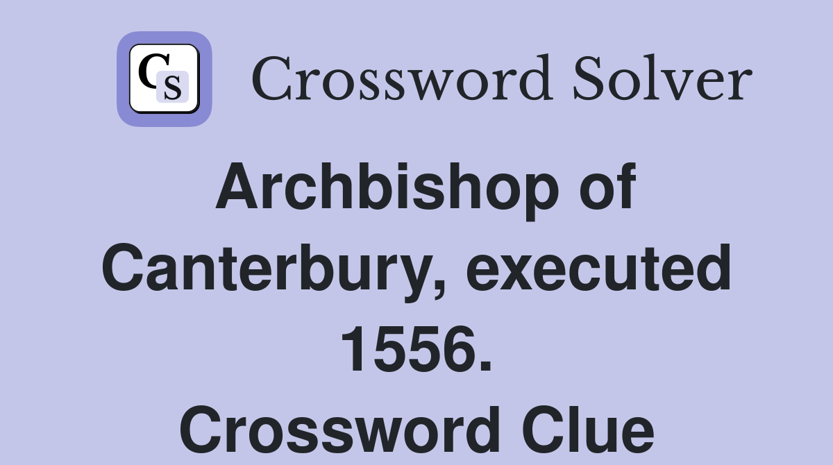 Archbishop of Canterbury, executed 1556. Crossword Clue