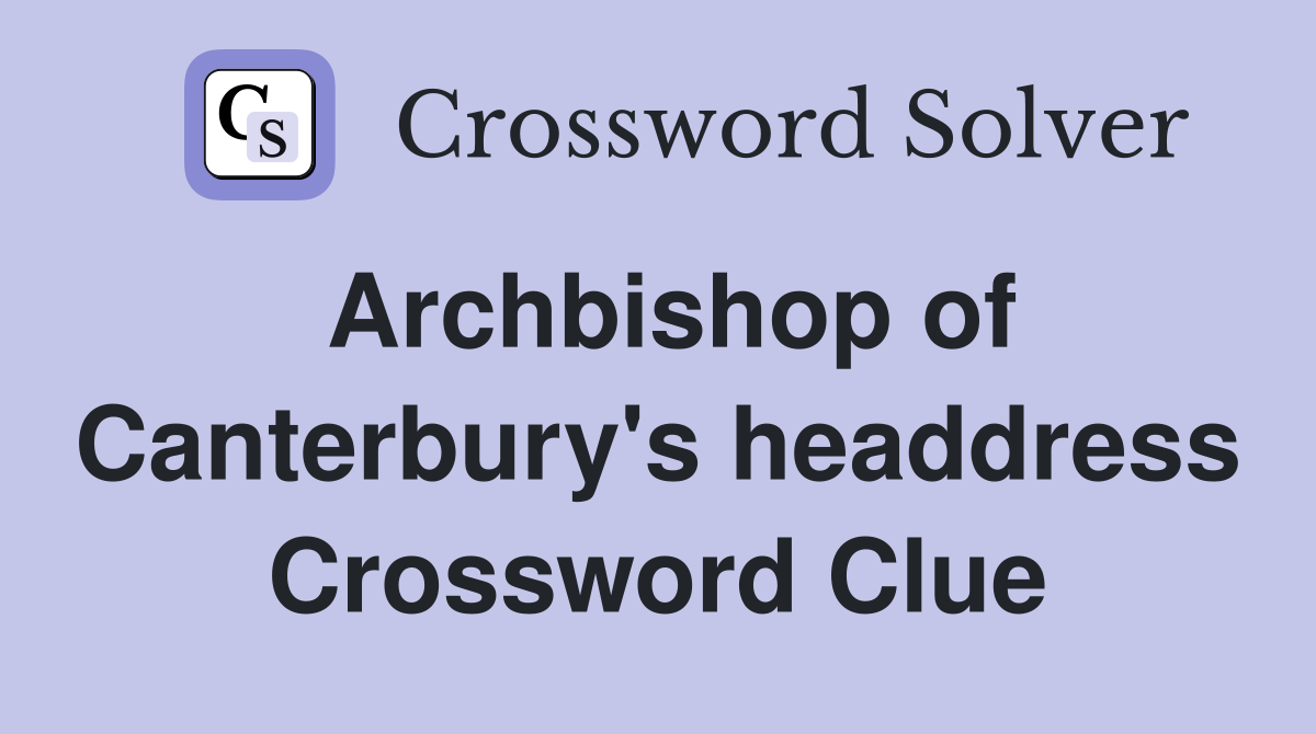 Archbishop of Canterbury's headdress Crossword Clue
