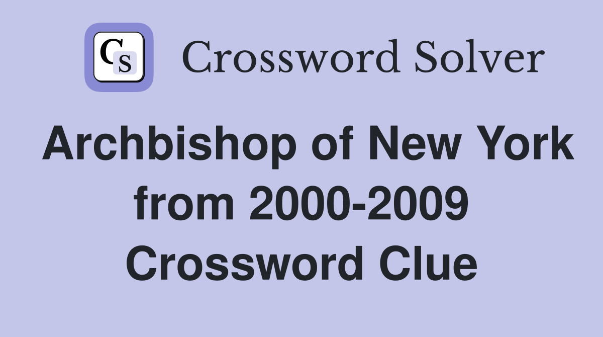 Archbishop of New York from 2000-2009 Crossword Clue