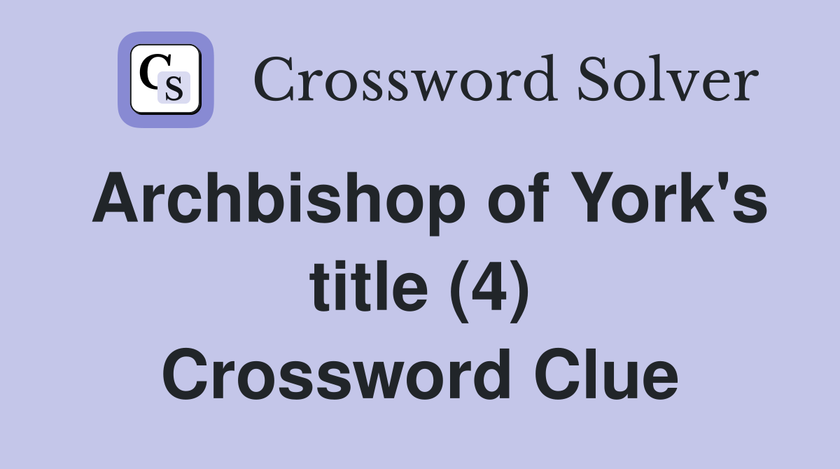 Archbishop of York's title (4) Crossword Clue