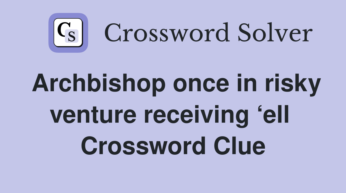 Archbishop once in risky venture receiving ‘ell  Crossword Clue