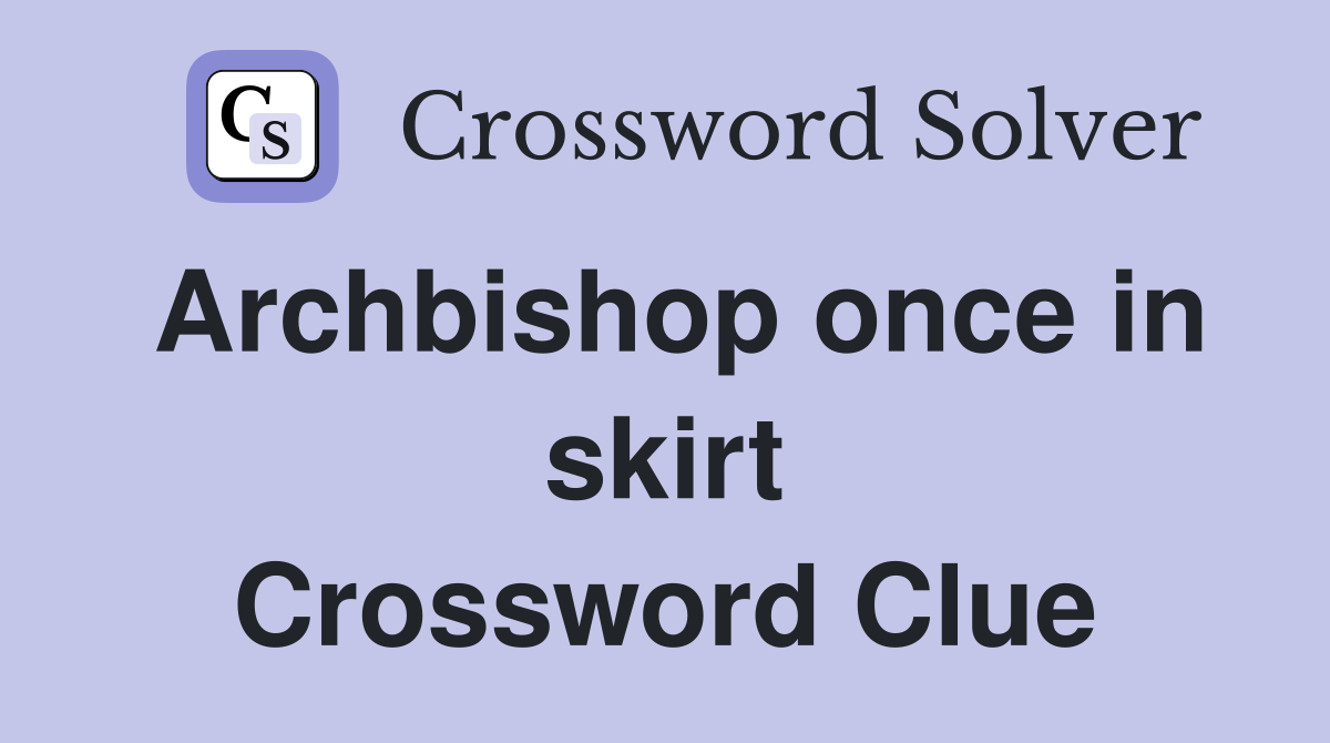 Archbishop once in skirt Crossword Clue