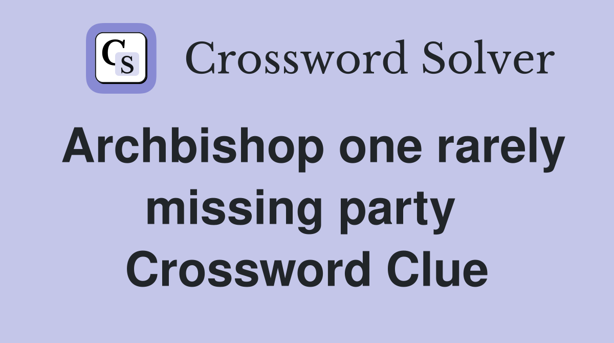 Archbishop one rarely missing party  Crossword Clue
