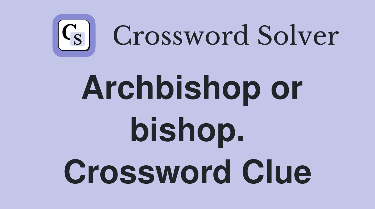 Archbishop or bishop. Crossword Clue