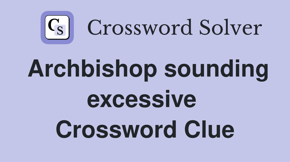 Archbishop sounding excessive  Crossword Clue