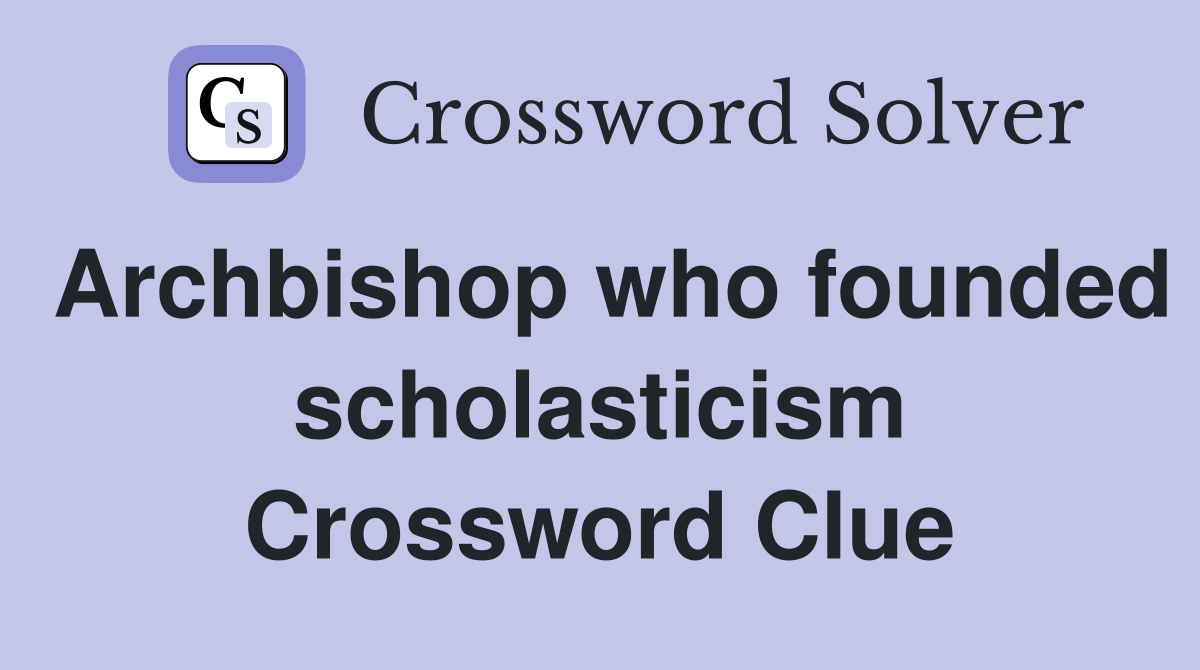 Archbishop who founded scholasticism Crossword Clue