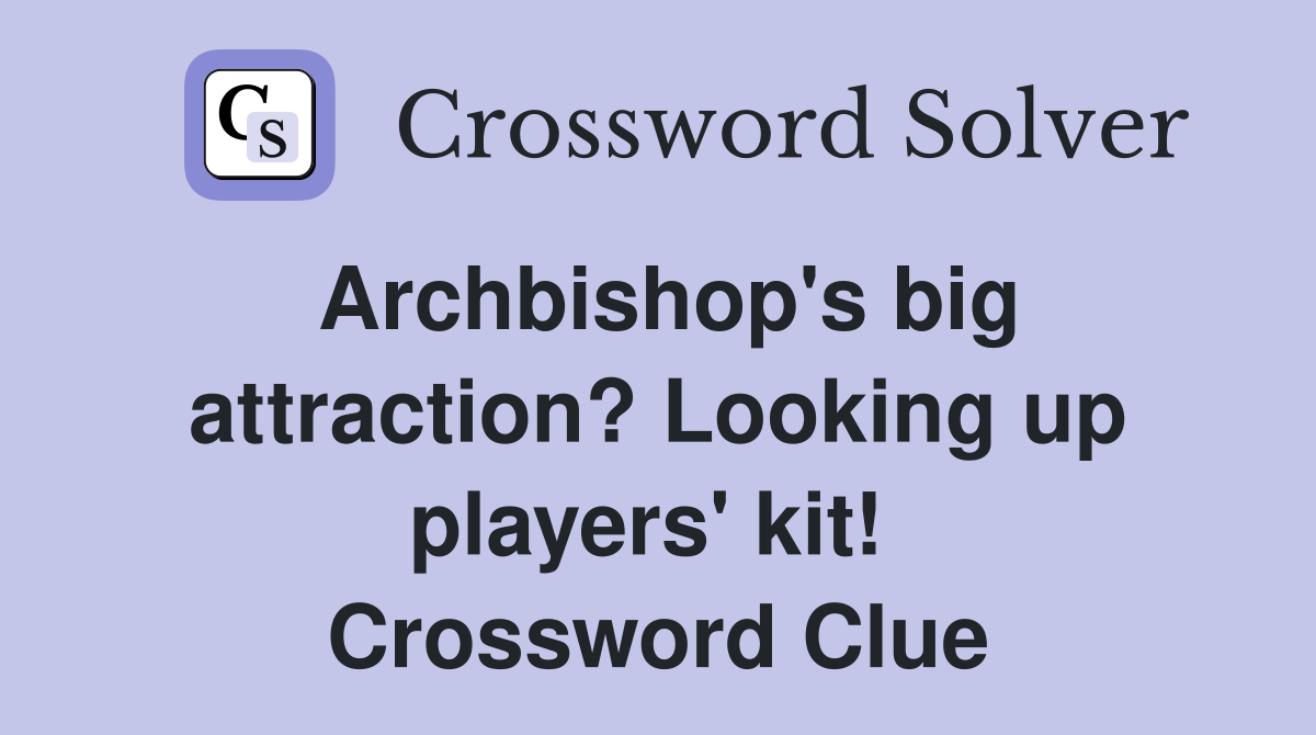 Archbishop's big attraction? Looking up players' kit!  Crossword Clue