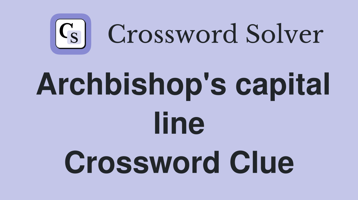 Archbishop's capital line Crossword Clue
