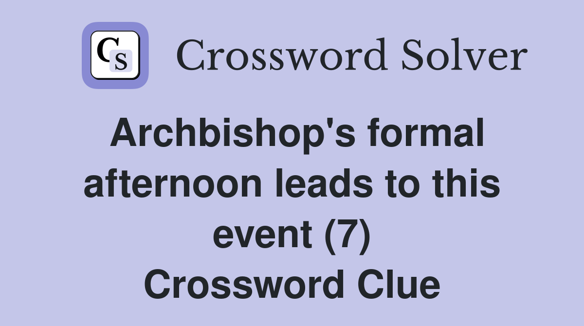 Archbishop's formal afternoon leads to this event (7) Crossword Clue