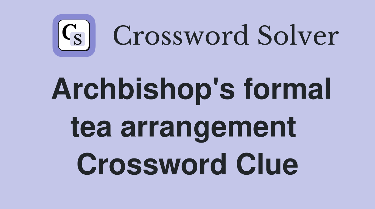 Archbishop's formal tea arrangement  Crossword Clue