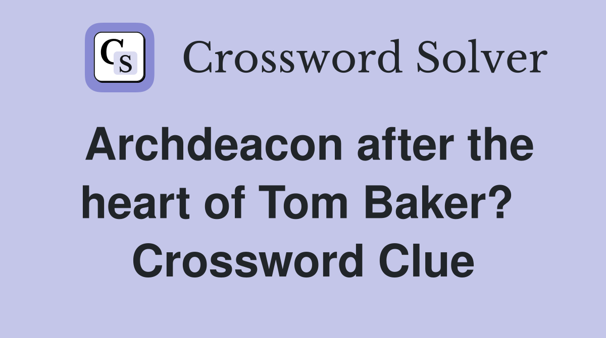 Archdeacon after the heart of Tom Baker?  Crossword Clue