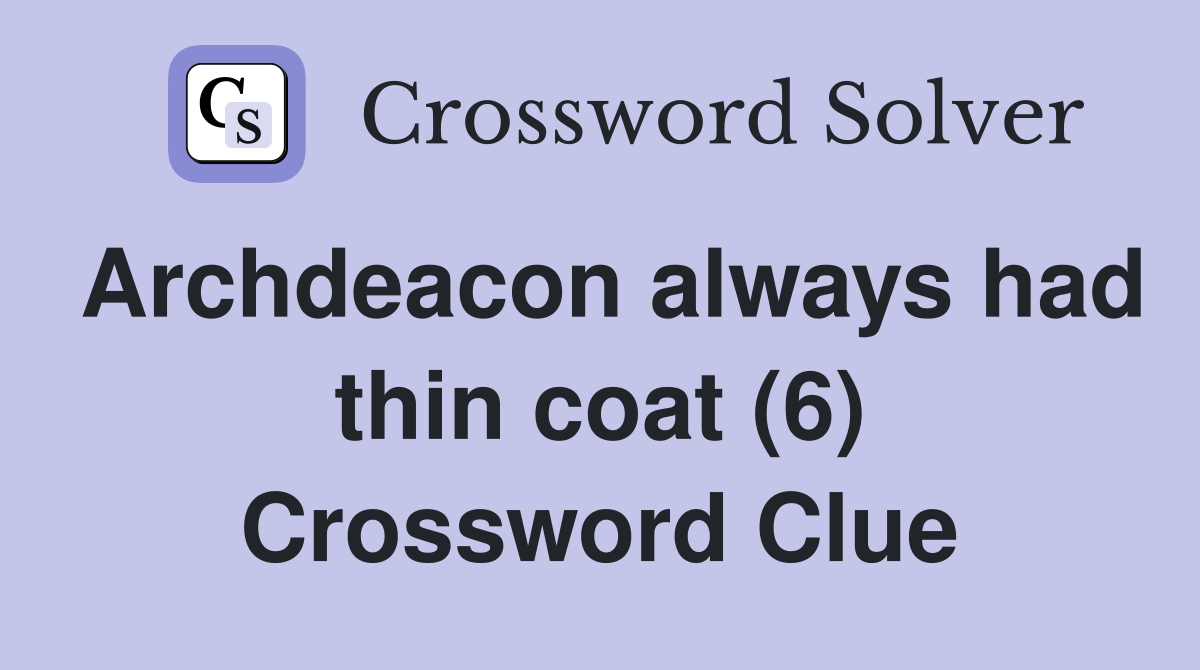 Archdeacon always had thin coat (6) Crossword Clue