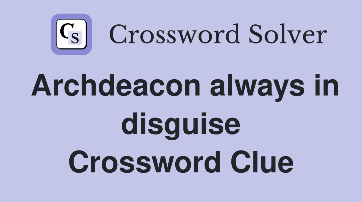 Archdeacon always in disguise Crossword Clue