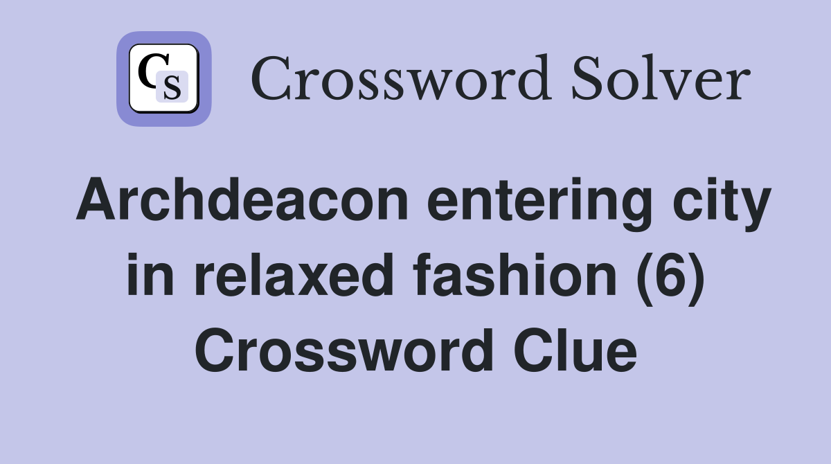Archdeacon entering city in relaxed fashion (6) Crossword Clue