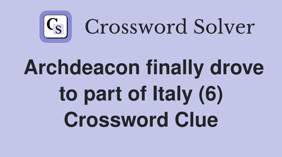 Archdeacon finally drove to part of Italy (6) Crossword Clue