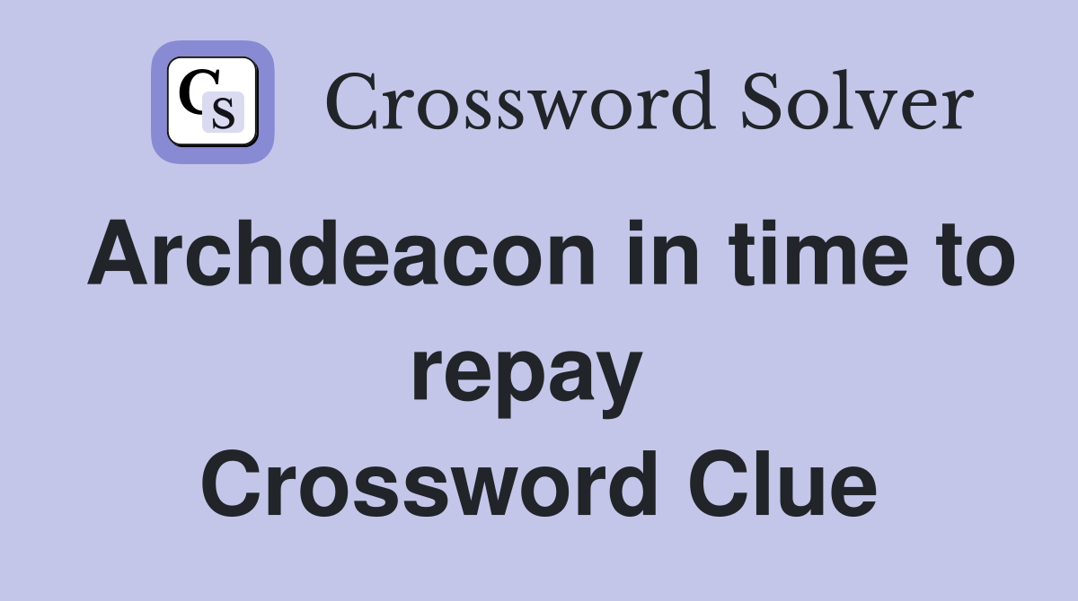 Archdeacon in time to repay  Crossword Clue