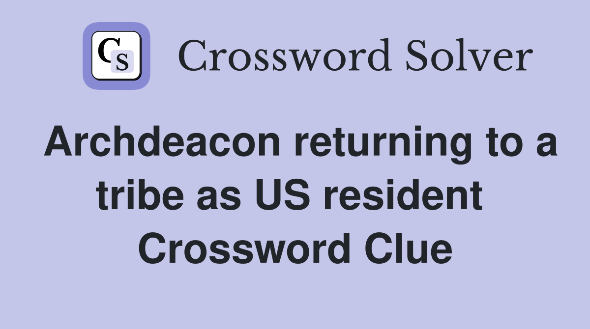 Archdeacon returning to a tribe as US resident  Crossword Clue