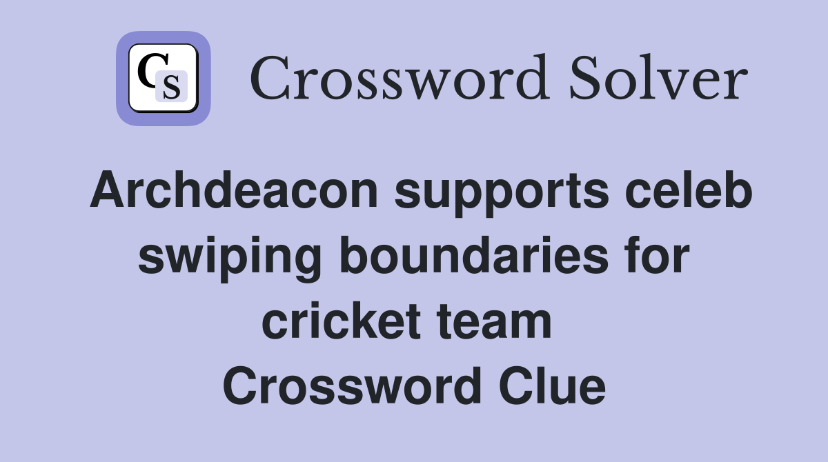Archdeacon supports celeb swiping boundaries for cricket team  Crossword Clue
