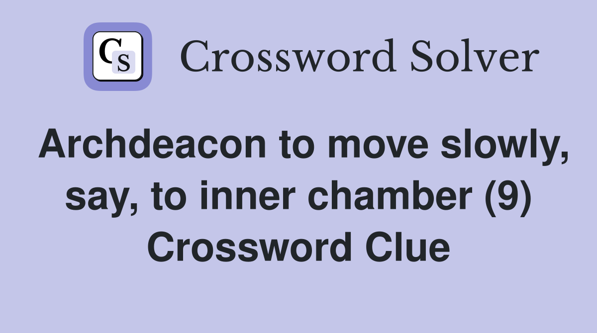 Archdeacon to move slowly, say, to inner chamber (9) Crossword Clue