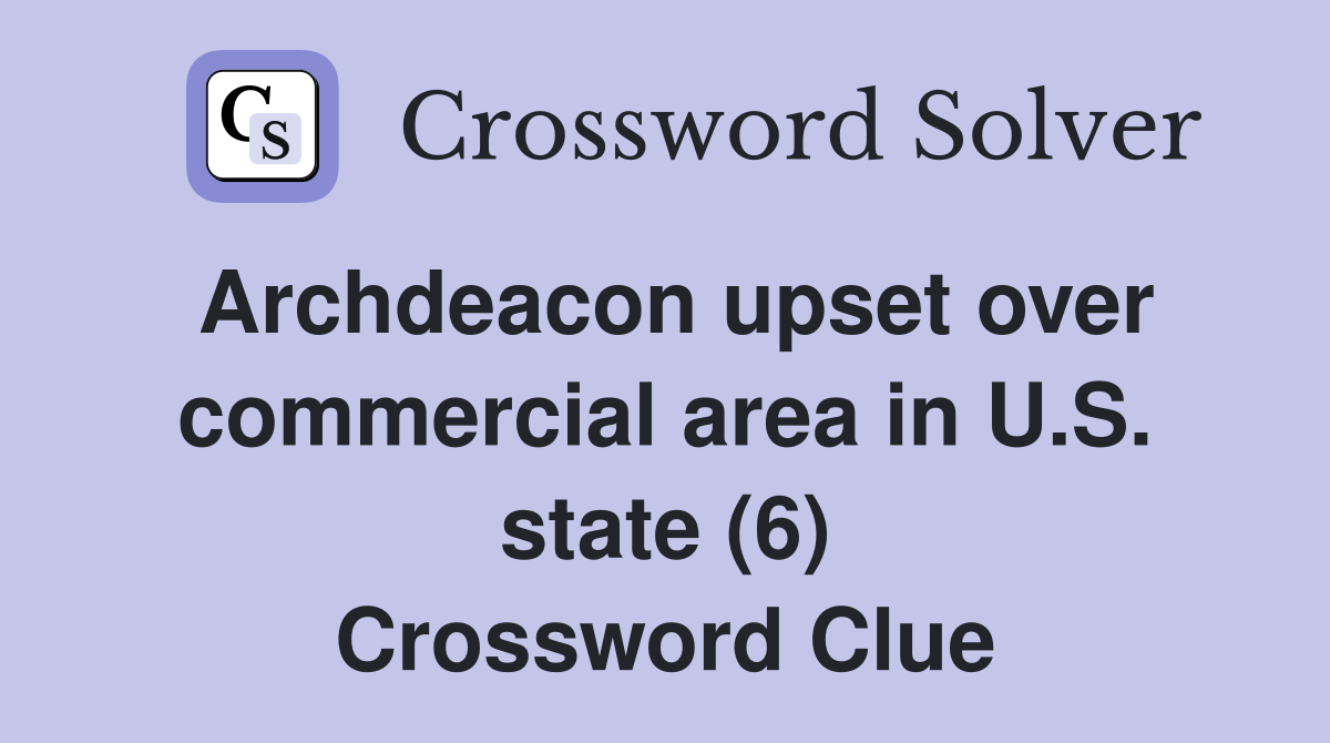 Archdeacon upset over commercial area in U.S. state (6) Crossword Clue