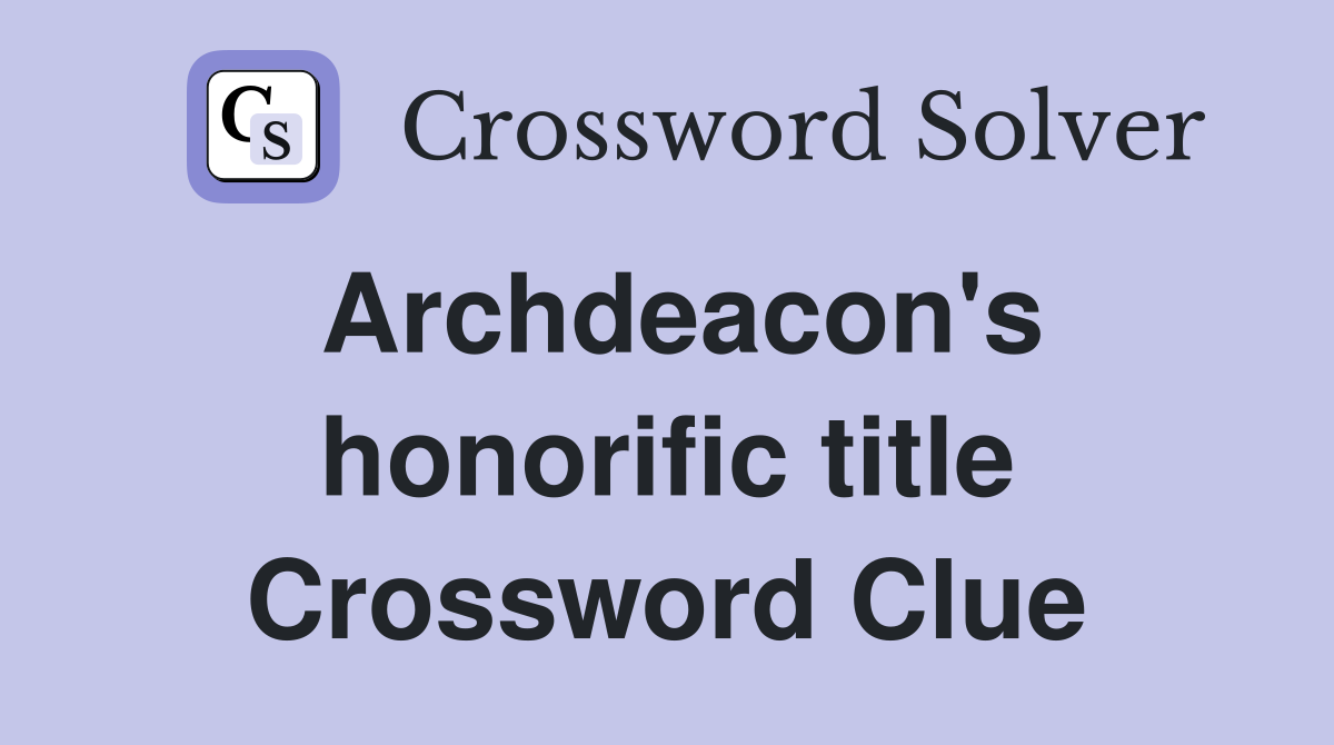 Archdeacon's honorific title Crossword Clue