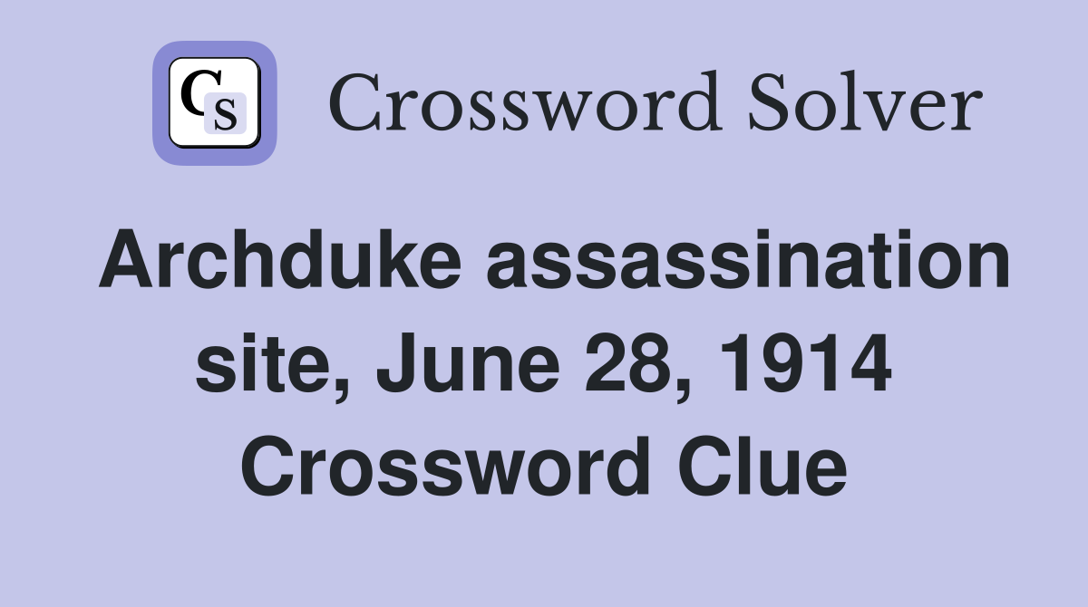 Archduke assassination site, June 28, 1914 Crossword Clue