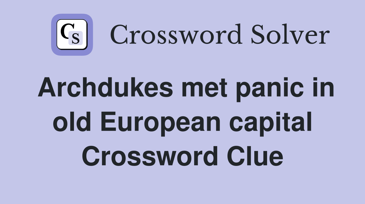 Archdukes met panic in old European capital Crossword Clue