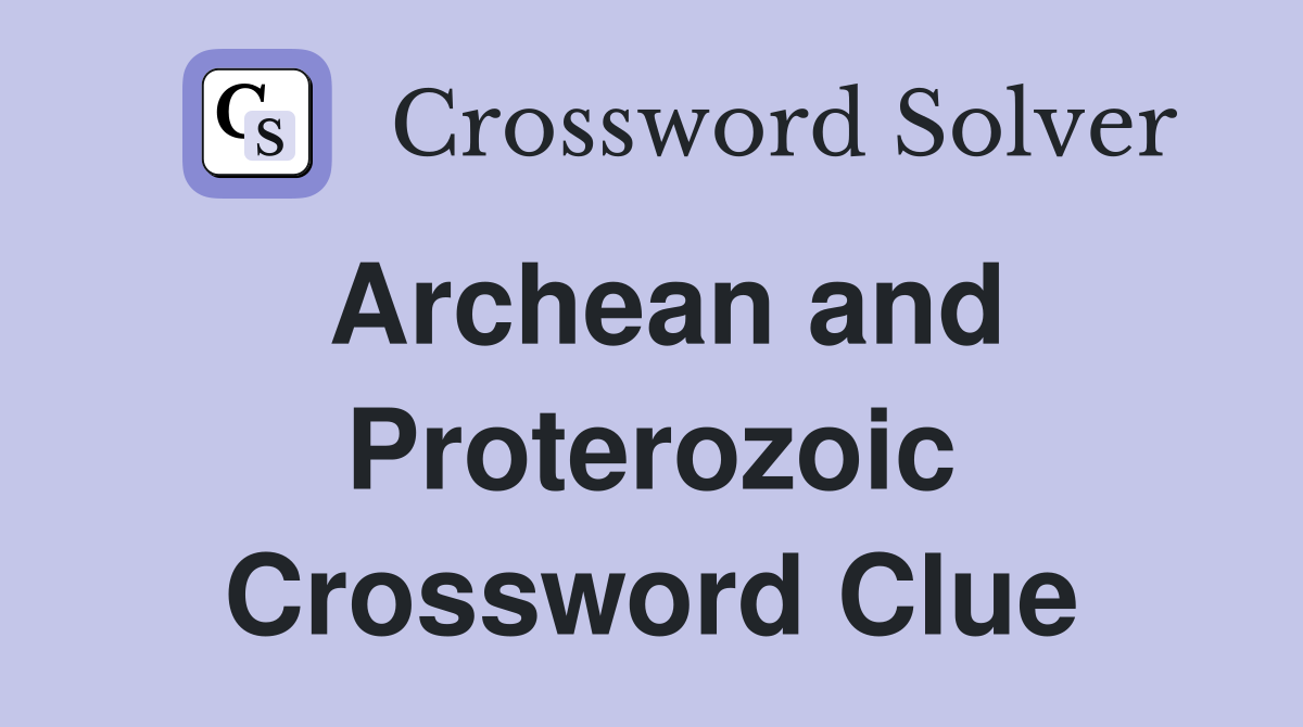 Archean and Proterozoic Crossword Clue