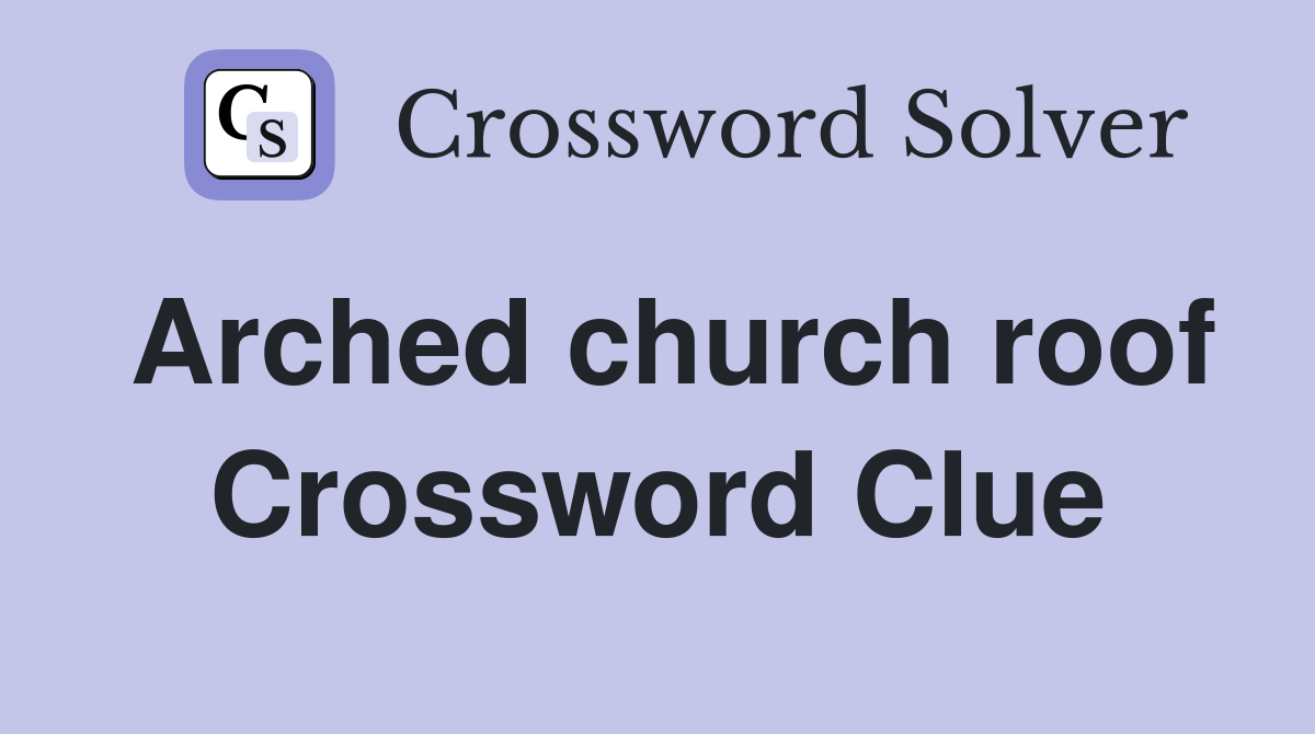 Arched church roof Crossword Clue