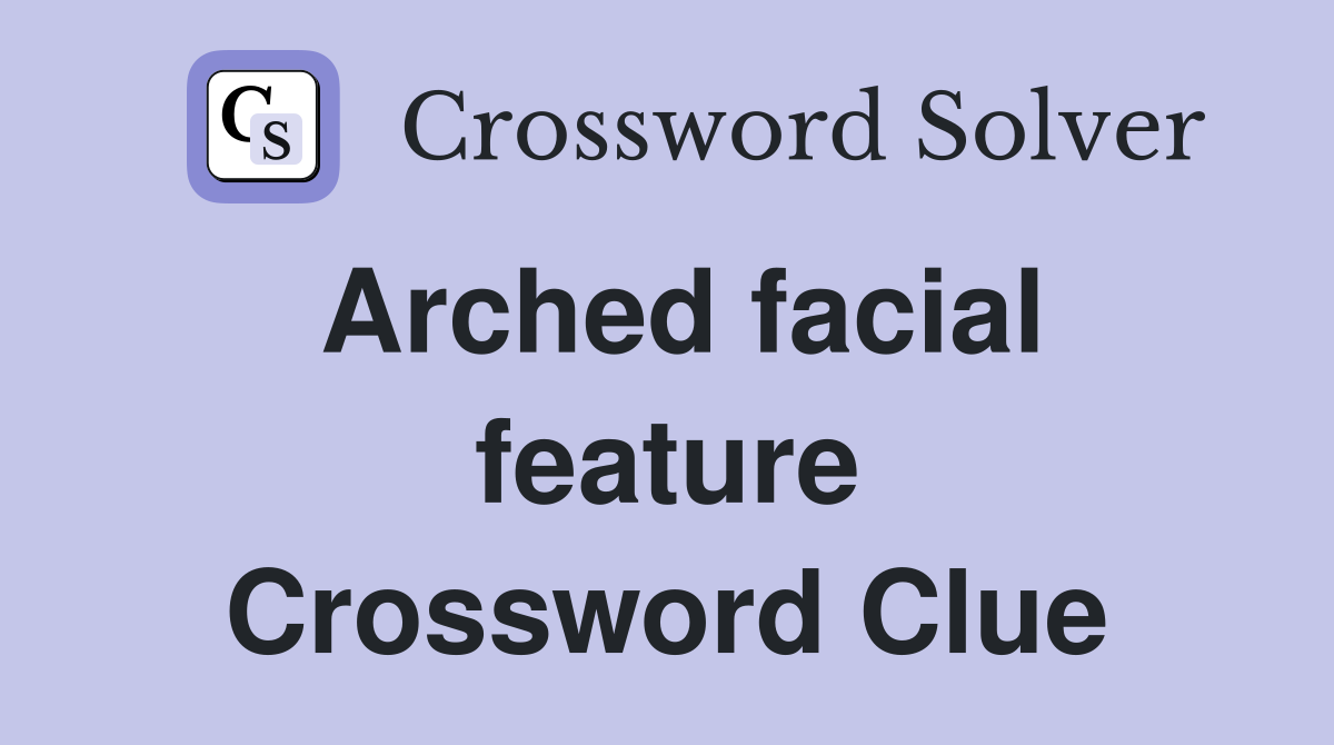 Arched facial feature Crossword Clue