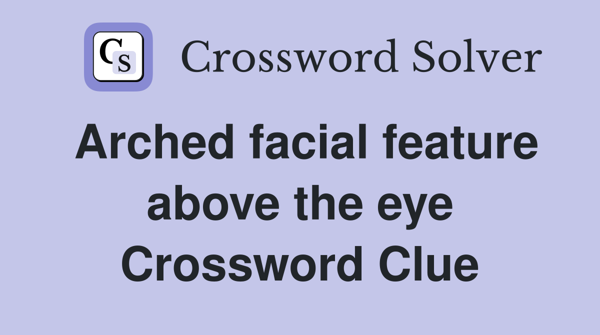 Arched facial feature above the eye Crossword Clue