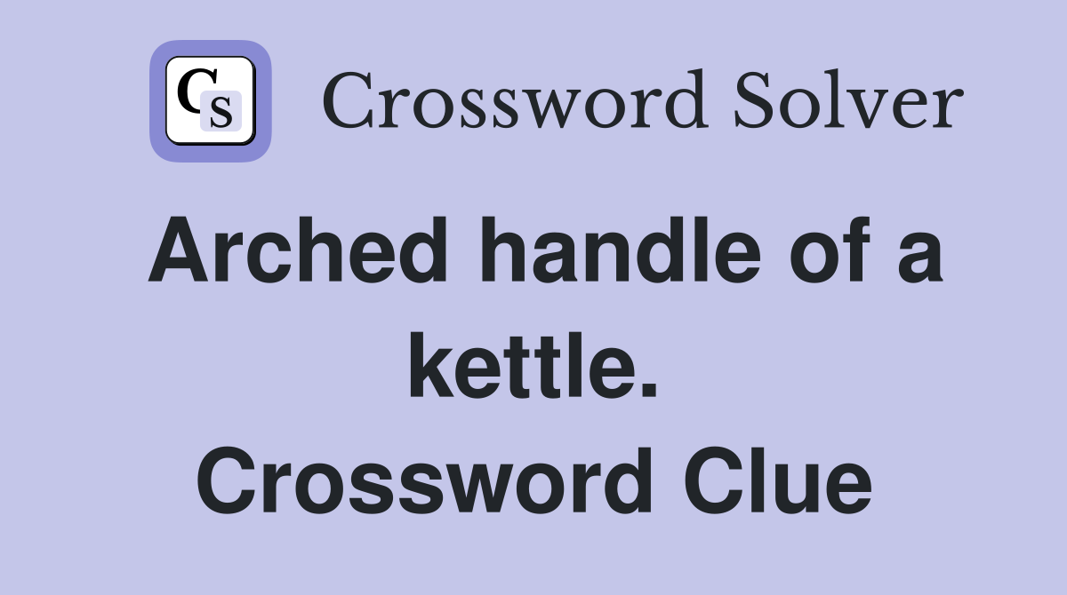 Arched handle of a kettle. Crossword Clue