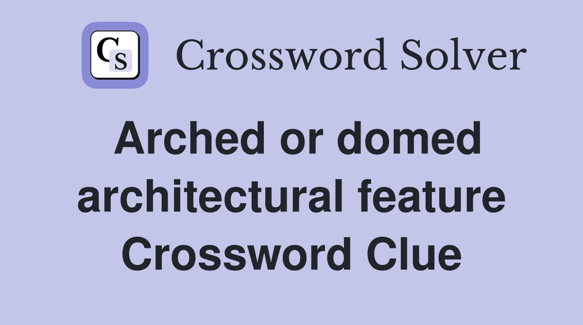 Arched or domed architectural feature Crossword Clue