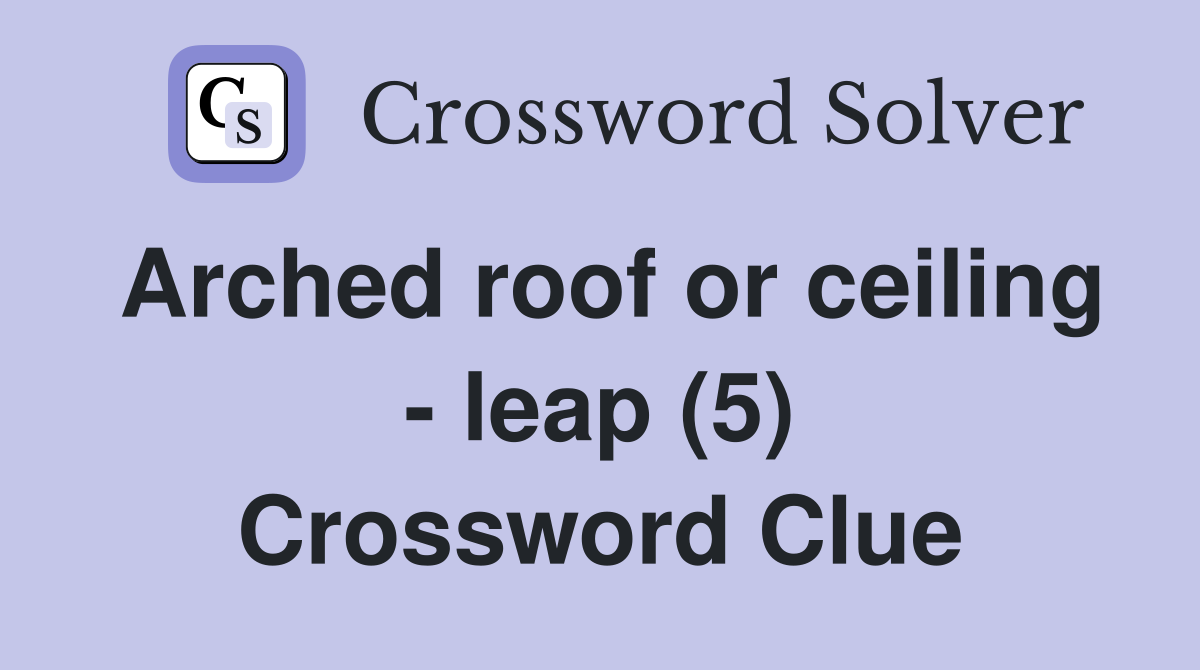 Arched roof or ceiling - leap (5) Crossword Clue